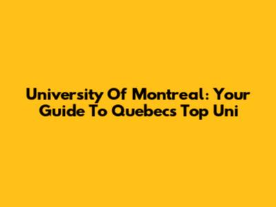 University Of Montreal: Your Guide To Quebec's Top Uni