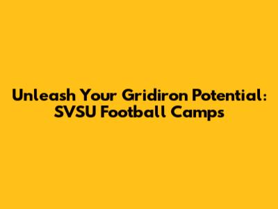 Unleash Your Gridiron Potential: SVSU Football Camps