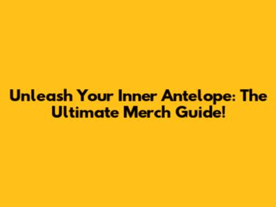 Unleash Your Inner Antelope: The Ultimate Merch Guide!