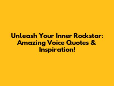 Unleash Your Inner Rockstar: Amazing Voice Quotes & Inspiration!
