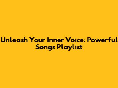 Unleash Your Inner Voice: Powerful Songs Playlist