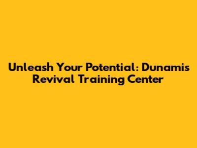 Unleash Your Potential: Dunamis Revival Training Center