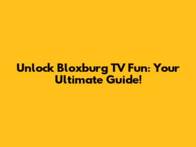 Unlock Bloxburg TV Fun: Your Ultimate Guide!