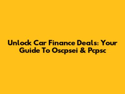 Unlock Car Finance Deals: Your Guide To Oscpsei & Pcpsc