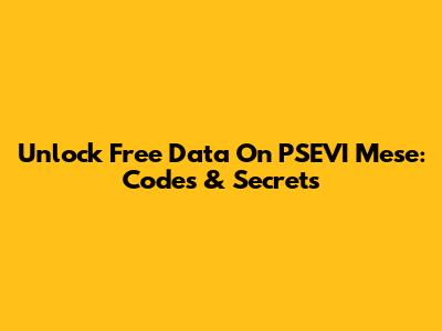 Unlock Free Data On PSEVI Mese: Codes & Secrets