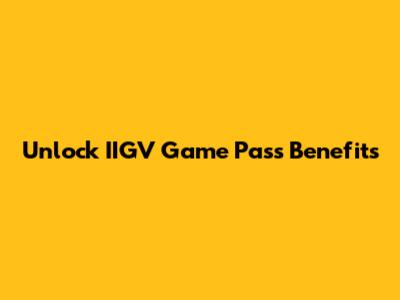 Unlock IIGV Game Pass Benefits
