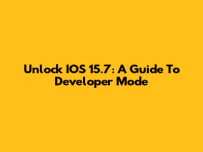 Unlock IOS 15.7: A Guide To Developer Mode