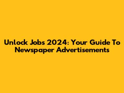 Unlock Jobs 2024: Your Guide To Newspaper Advertisements