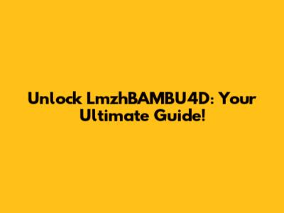 Unlock LmzhBAMBU4D: Your Ultimate Guide!