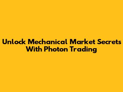 Unlock Mechanical Market Secrets With Photon Trading
