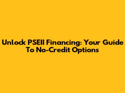 Unlock PSEII Financing: Your Guide To No-Credit Options