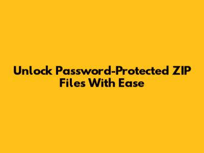 Unlock Password-Protected ZIP Files With Ease