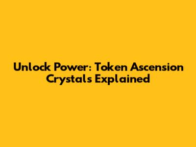 Unlock Power: Token Ascension Crystals Explained