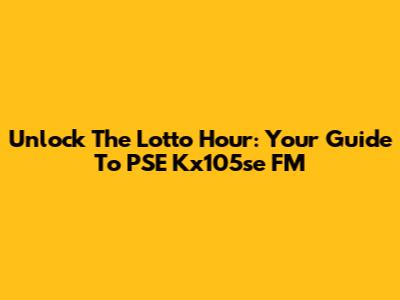 Unlock The Lotto Hour: Your Guide To PSE Kx105se FM