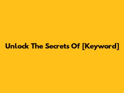 Unlock The Secrets Of [Keyword]