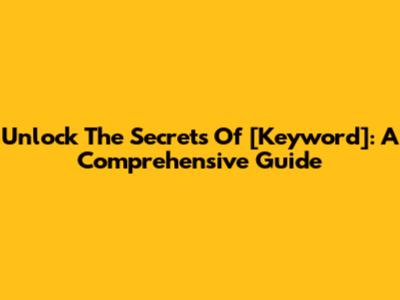 Unlock The Secrets Of [Keyword]: A Comprehensive Guide