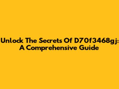Unlock The Secrets Of D70f3468gj: A Comprehensive Guide