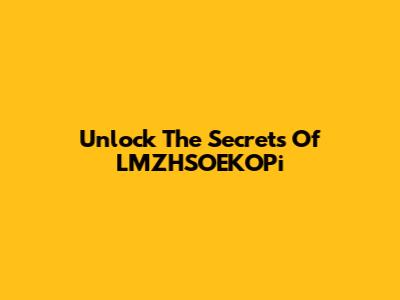 Unlock The Secrets Of LMZHSOEKOPi