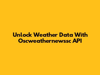 Unlock Weather Data With Oscweathernewssc API
