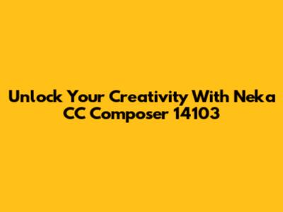Unlock Your Creativity With Neka CC Composer 14103
