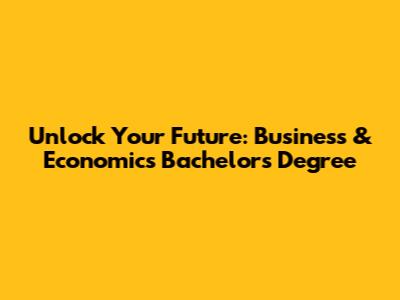 Unlock Your Future: Business & Economics Bachelor's Degree