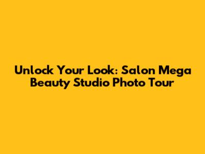 Unlock Your Look: Salon Mega Beauty Studio Photo Tour