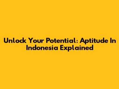 Unlock Your Potential: Aptitude In Indonesia Explained
