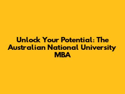 Unlock Your Potential: The Australian National University MBA