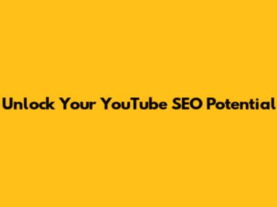 Unlock Your YouTube SEO Potential