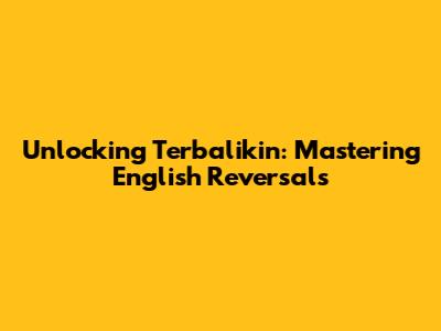 Unlocking 'Terbalikin': Mastering English Reversals