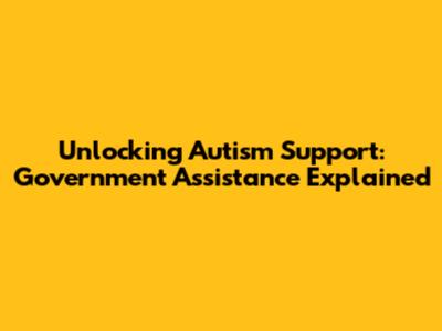 Unlocking Autism Support: Government Assistance Explained