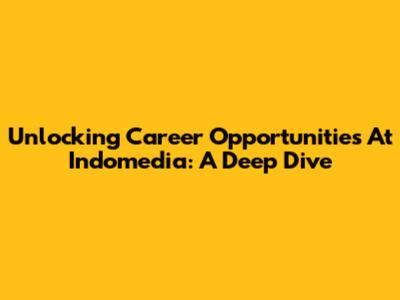 Unlocking Career Opportunities At Indomedia: A Deep Dive