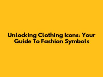 Unlocking Clothing Icons: Your Guide To Fashion Symbols