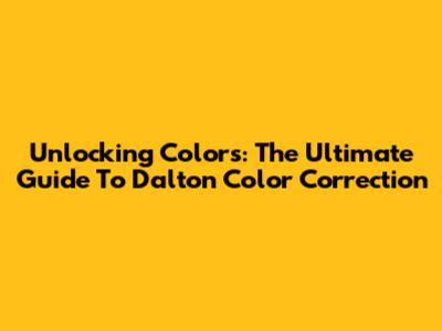 Unlocking Colors: The Ultimate Guide To Dalton Color Correction