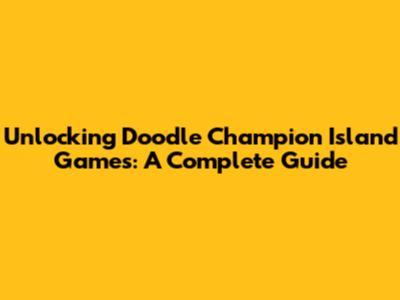 Unlocking Doodle Champion Island Games: A Complete Guide