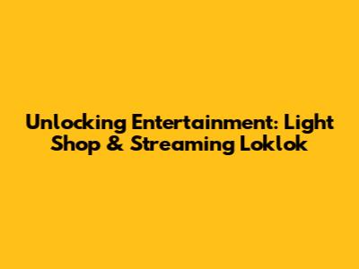 Unlocking Entertainment: Light Shop & Streaming Loklok