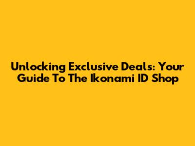 Unlocking Exclusive Deals: Your Guide To The Ikonami ID Shop