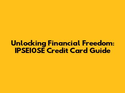 Unlocking Financial Freedom: IPSEI0SE Credit Card Guide