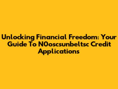Unlocking Financial Freedom: Your Guide To N0oscsunbeltsc Credit Applications