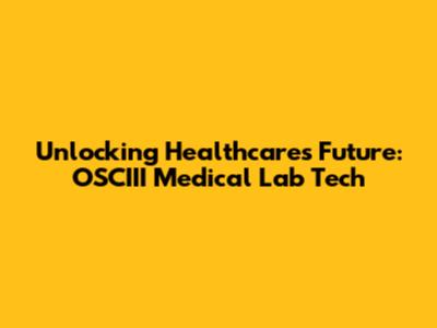 Unlocking Healthcare's Future: OSCIII Medical Lab Tech