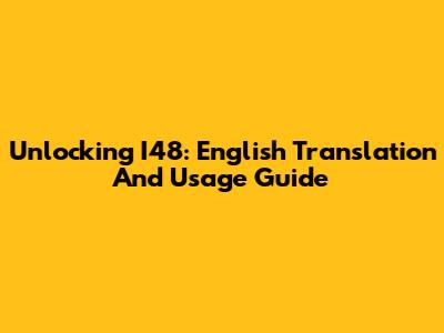 Unlocking I48: English Translation And Usage Guide