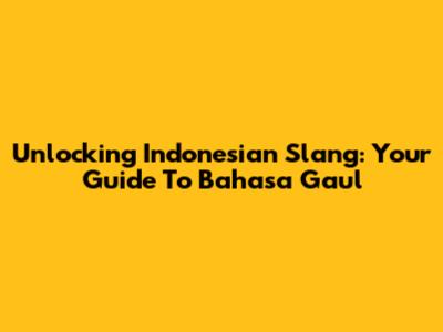 Unlocking Indonesian Slang: Your Guide To Bahasa Gaul