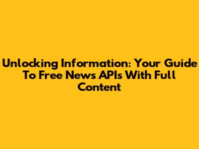 Unlocking Information: Your Guide To Free News APIs With Full Content