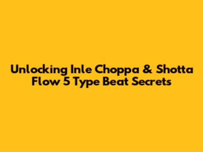 Unlocking Inle Choppa & Shotta Flow 5 Type Beat Secrets