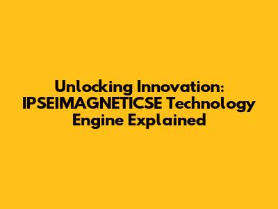 Unlocking Innovation: IPSEIMAGNETICSE Technology Engine Explained