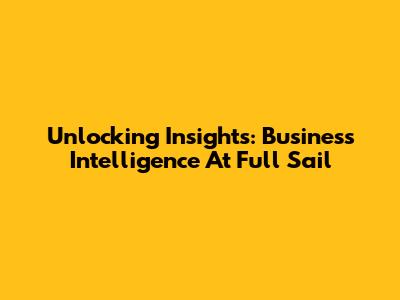 Unlocking Insights: Business Intelligence At Full Sail