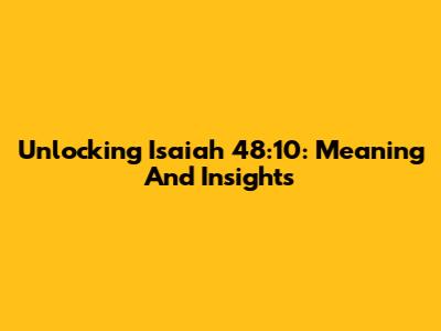 Unlocking Isaiah 48:10: Meaning And Insights