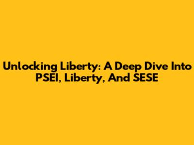 Unlocking Liberty: A Deep Dive Into PSEI, Liberty, And SESE