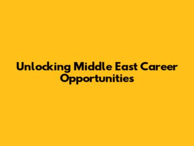 Unlocking Middle East Career Opportunities