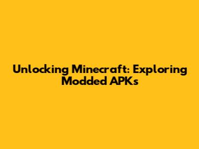 Unlocking Minecraft: Exploring Modded APKs